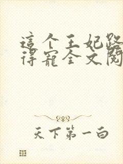 这个王妃路子野得宠全文阅读免费