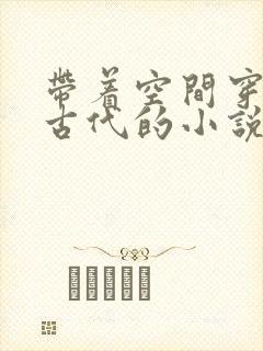 带着空间穿越到古代的小说