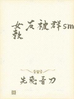 女友被群sm调教