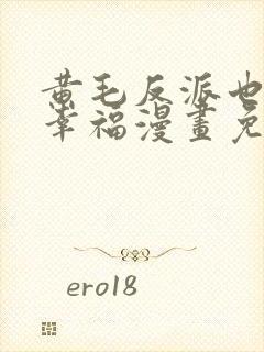 黄毛反派也想要幸福漫画免费下拉式