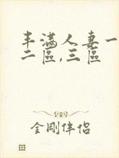 丰满人妻一区,二区,三区