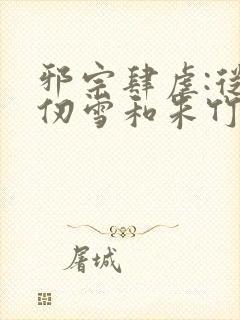 邪宗肆虐:从千仞雪和朱竹清开始小说