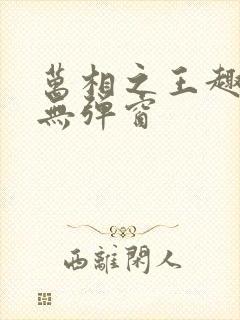 万相之王趣笔阁无弹窗