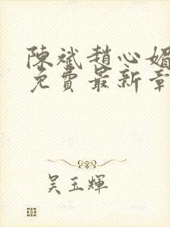 陈斌赵心媚小说免费最新章节更新时间