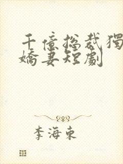 千亿总裁独宠小娇妻短剧