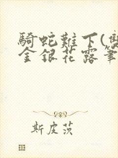 骑蛇难下(双)金银花露笔趣阁