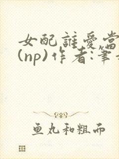 女配谁爱当谁当(np)作者:笔趣阁完结