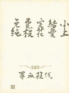 免费完结小说清纯校花爱上我