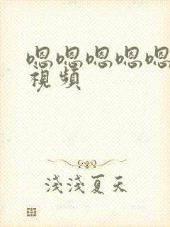 嗯嗯嗯嗯嗯啊啊视频