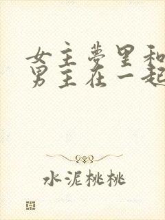 女主梦里和各色男主在一起的小说