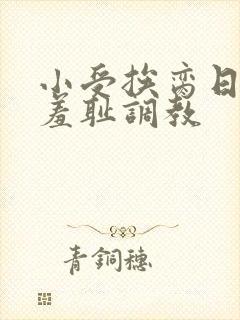 小受挨脔日常h羞耻调教