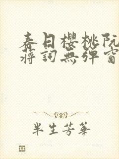 春日樱桃阮圆圆蒋词无弹窗笔趣阁