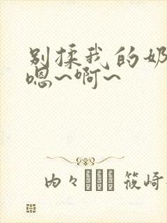 别揉我的奶头,嗯~啊~封面