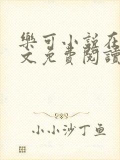 乐可小说在线全文免费阅读txt笔趣无弹窗