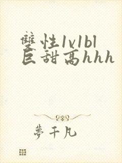 双性1v1bl巨甜高hhh
