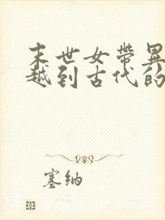 末世女带异能穿越到古代的小说