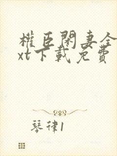 权臣闲妻全本txt下载免费