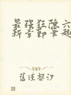 最强狂陈六何最新章节笔趣阁