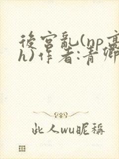 后宫乱(np高h)作者:青卿