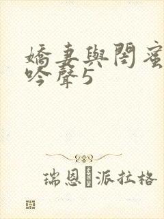 娇妻与闺蜜的呻吟声5