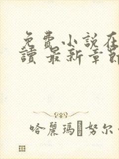 免费小说在线阅读 最新章节 无弹窗