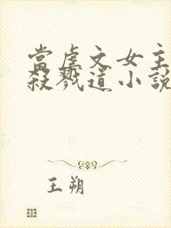 当虐文女主修了杀戮道小说全文阅读