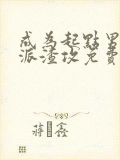 成为起点男的反派渣攻免费阅读