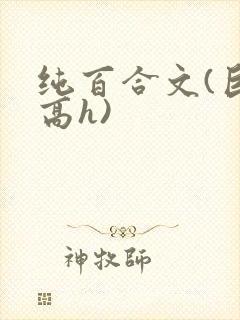 纯百合文(巨肉高h)