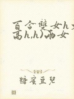 百合双女h文(高h,h)两女