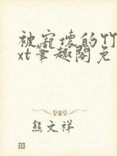 被宠坏的竹马txt笔趣阁免费阅读全文