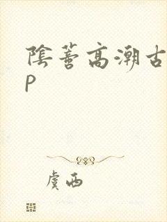 阴蒂高潮古言np封面