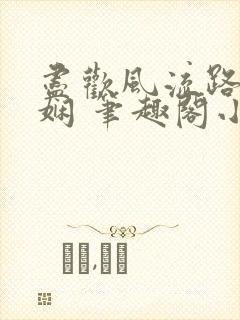 尽欢风流路林玉娴 笔趣阁小说