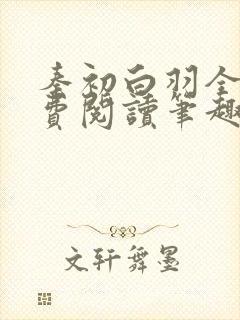 秦初白羽全文免费阅读笔趣阁