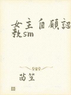 女主自愿认主调教sm