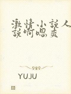 激情小说人妻小说啊嗯爽