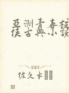 亚洲青春校园武侠古典小说