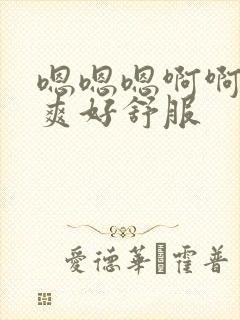 嗯嗯嗯啊啊啊好爽好舒服