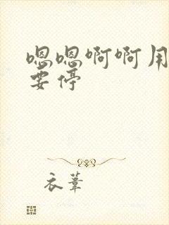 嗯嗯啊啊用力不要停