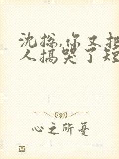 沈总,你又把夫人搞哭了短剧合集