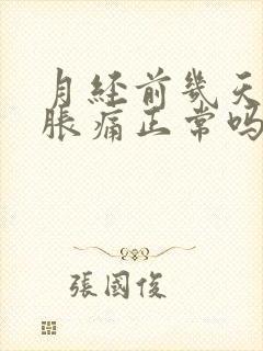 月经前几天乳房胀痛正常吗