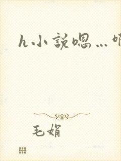 h小说嗯…啊