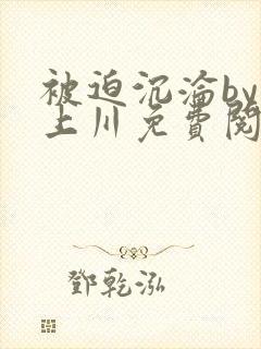 被迫沉沦by云上川免费阅读全文封面