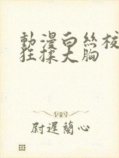 动漫白丝校花被狂揉大胸