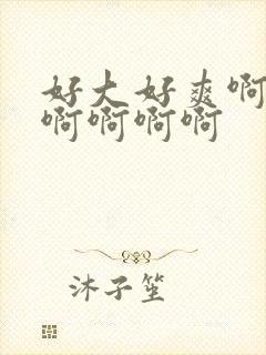 好大好爽啊啊啊啊啊啊啊封面