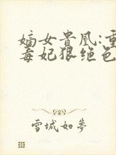 嫡女贵凰:重生毒妃狠绝色结局封面