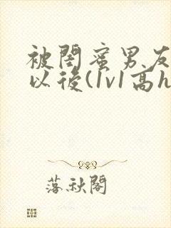 被闺蜜男友上错以后(1v1高h)豌封面