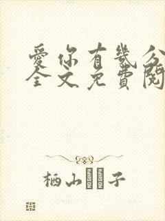 爱你有几分小说全文免费阅读无弹窗