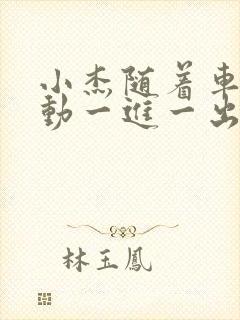 小杰随着车的震动一进一出做