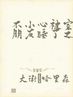 不小心被室友男朋友睡了之后(阿温)