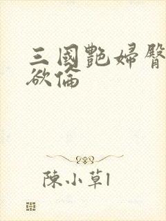 三国艳妇臀荡乳欲伦封面